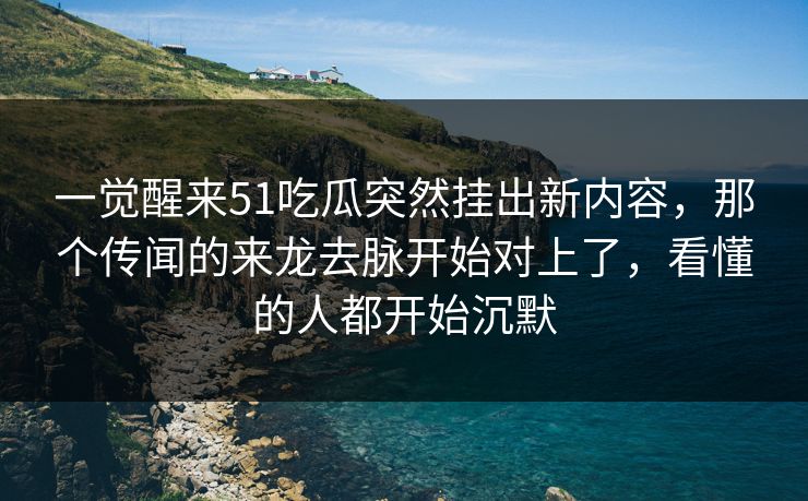 一觉醒来51吃瓜突然挂出新内容，那个传闻的来龙去脉开始对上了，看懂的人都开始沉默